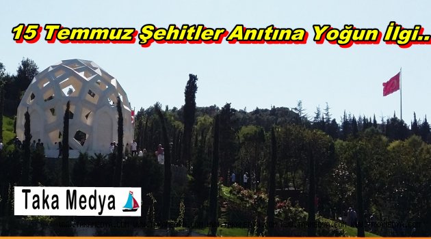15 TEMMUZ ŞEHİTLER ANITINA YOĞUN İLGİ...