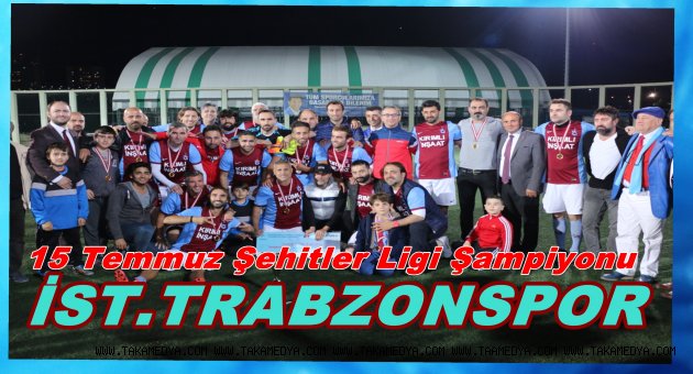 15 TEMMUZ ŞEHİTLER LİGİ'NİN ŞAMPİYONU İSTANBUL TRABZONSPOR