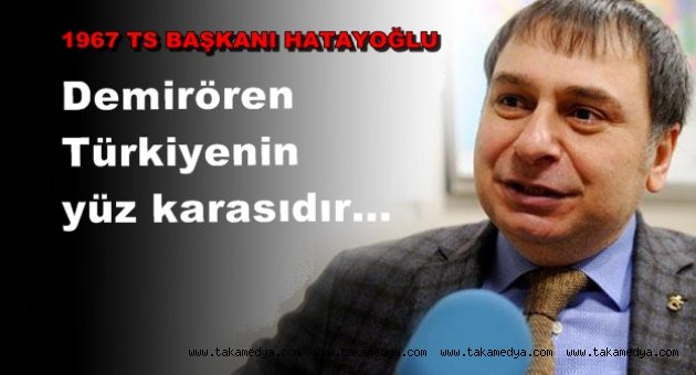 1967 TS Başkanı Hatayoğlu'nun Demirören acıklaması