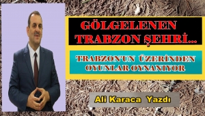 GÖLGELENEN TRABZON ŞEHRİ...