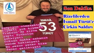 İsmail Türüt'e Rizelilerden Çirkin Saldırı