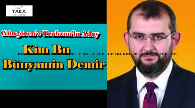 Ak Parti Güngören Belediye Başkan Adayı Trabzonlu Bünyamin Demir Oldu