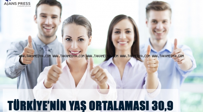 TÜRKİYE’NİN YAŞ ORTALAMASI 30,9