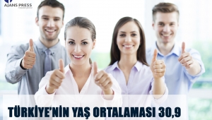 TÜRKİYE’NİN YAŞ ORTALAMASI 30,9