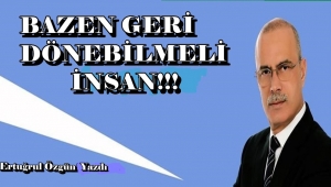 BAZEN GERİ DÖNEBİLMELİ İNSAN