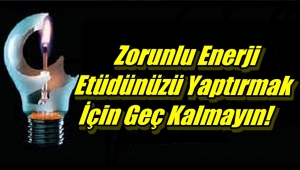 Zorunlu Enerji Etüdünüzü Yaptırmak İçin Geç Kalmayın!
