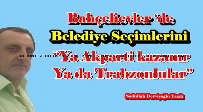 Akparti’nin Bahçelievler ‘de Trabzonluları yok sayması “Gönül Belediyeceliği’ne” yakışmadı.
