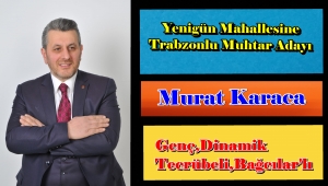 Murat Karaca Yenigün Mahallesi Muhtar Adayı Oldu