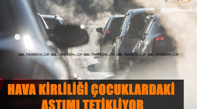 HAVA KİRLİLİĞİ ÇOCUKLARDAKİ ASTIMI TETİKLİYOR