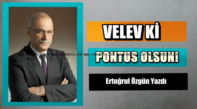 VELEV Kİ PONTUS OLSUN!