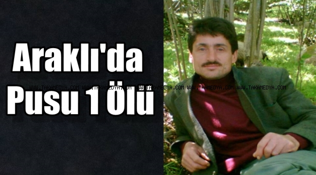 ARAKLI'DA HAİN PUSU 1 ÖLÜ