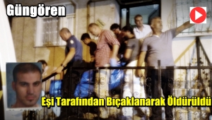 Güngören'de Kadir Ören Eşi Tarafından Bıcaklanarak Öldürüldü