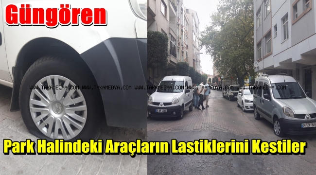 Güngören'de park halindeki 10 aracın lastiklerini kestiler