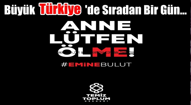 TEMİZ TOPLUM DERNEĞİ'NDEN EMİNE BULUT AÇIKLAMASI: HEPİMİZ SUÇLUYUZ!