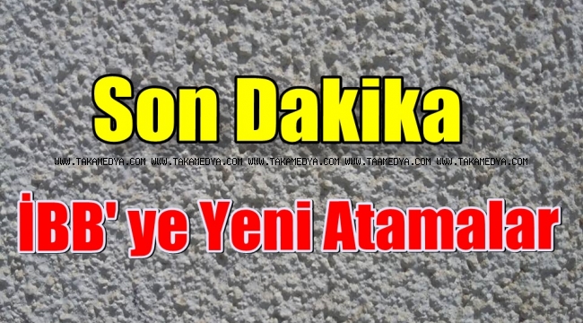 İBB'DE YENİ ATAMALAR