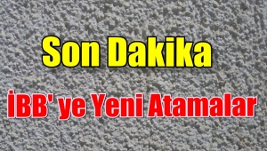 İBB'DE YENİ ATAMALAR