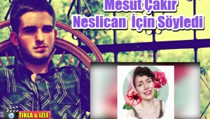 Mesut Çakır Neslican Tay İçin Söyledi