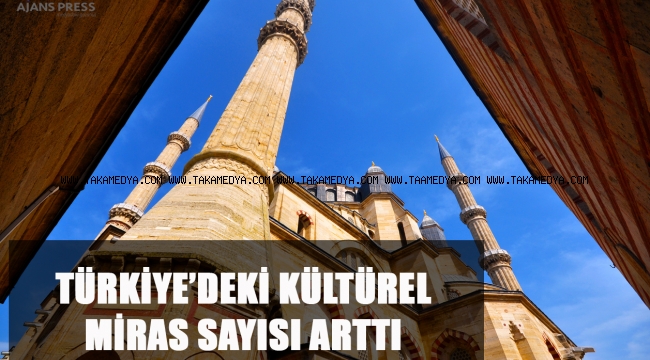 TÜRKİYE’DEKİ KÜLTÜREL MİRAS SAYISI ARTTI