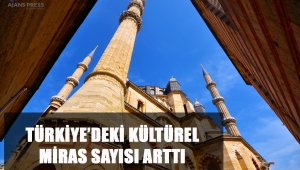 TÜRKİYE’DEKİ KÜLTÜREL MİRAS SAYISI ARTTI