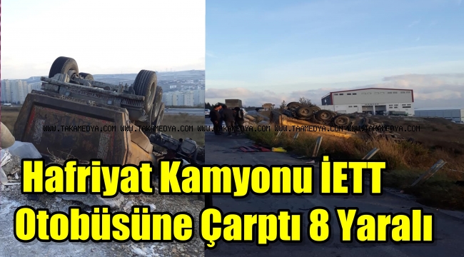 Hafriyat Kamyonu İETT Aracına Çarptı 8 Yaralı