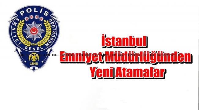 İstanbul Emniyetinden Yeni Atamalar