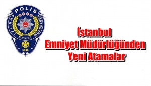 İstanbul Emniyetinden Yeni Atamalar