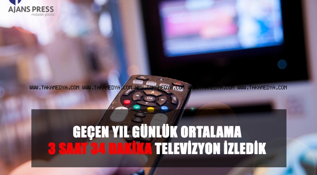 GEÇEN YIL GÜNLÜK ORTALAMA 3 SAAT 34 DAKİKA TELEVİZYON İZLEDİK