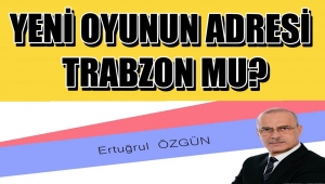 YENİ OYUNUN ADRESİ TRABZON MU?