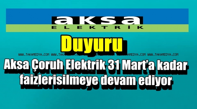 Aksa Çoruh Elektrik 31 Mart’a kadar faizleri silmeye devam ediyor