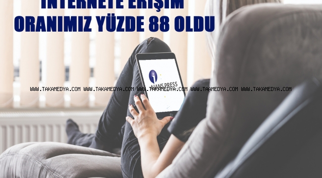 İNTERNETE ERİŞİM ORANIMIZ YÜZDE 88 OLDU
