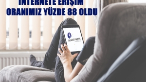 İNTERNETE ERİŞİM ORANIMIZ YÜZDE 88 OLDU