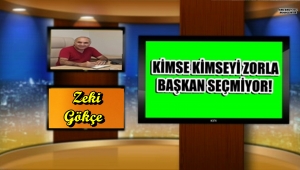 KİMSE KİMSEYİ ZORLA BAŞKAN SEÇMİYOR!