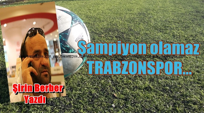 Şampiyon Olamaz TRABZONSPOR...