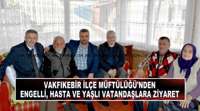 VAKFIKEBİR İLÇE MÜFTÜLÜĞÜ'NDEN ENGELLİ VATANDAŞLARA ZİYARET