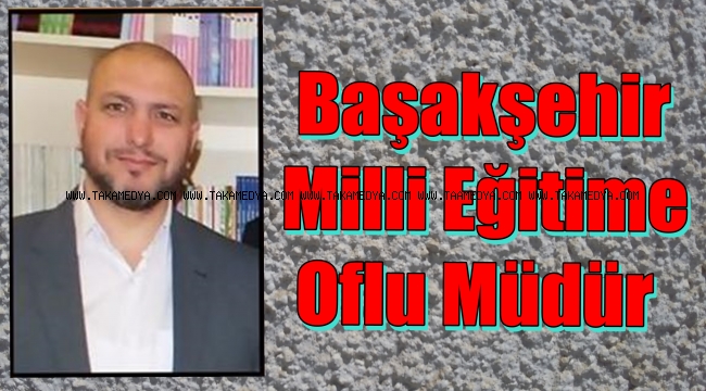 Ahmet Çoşkun Başakşehir İlçe Milli Eğitim Müdürü Oldu