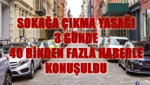 SOKAĞA ÇIKMA YASAĞI 3 GÜNDE 40 BİNDEN FAZLA HABERLE KONUŞULDU