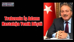 Trabzonlu İş Adamı Metin Hacımustafaoğlu Hayatını Kaybetti