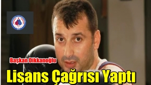 Başkan Hayrettin Dikkanoğlu Lisans Çağrısına Vurgu Yaptı
