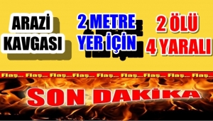 ARAZİ KAVGASI 2 ÖlÜ 4 YARALI
