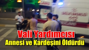 SON DAKİKA' Vali Yardımcısı Kardeşi ve Annesini Öldürdü