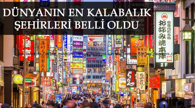 DÜNYANIN EN KALABALIK ŞEHİRLERİ BELLİ OLDU