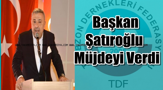 TDF Başkanı İsmail Şatıroğlu' Trabzon'umuza ve Trabzonlulara Hayırlı Olsun