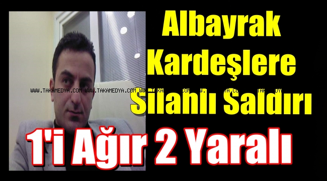 Görüntülü Haber/Sami ve Sadık Albayrak Kardeşlere Silahlı Saldırı 1'i Ağır 2 Yaralı