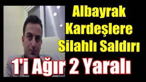 Görüntülü Haber/Sami ve Sadık Albayrak Kardeşlere Silahlı Saldırı 1'i Ağır 2 Yaralı