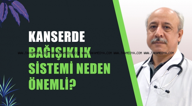 KANSERDE BAĞIŞIKLIK SİSTEMİ NEDEN ÖNEMLİ