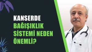 KANSERDE BAĞIŞIKLIK SİSTEMİ NEDEN ÖNEMLİ