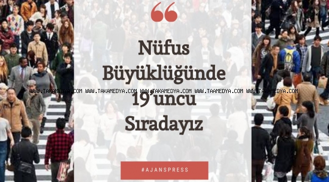 NÜFUS BÜYÜKLÜĞÜNDE 19’UNCU SIRADAYIZ
