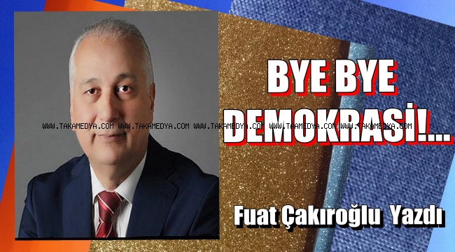 BYE BYE DEMOKRASİ!...