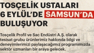 TOSÇELİK USTALARI SAMSUN, TRABZON VE BURSA’DA BULUŞUYOR