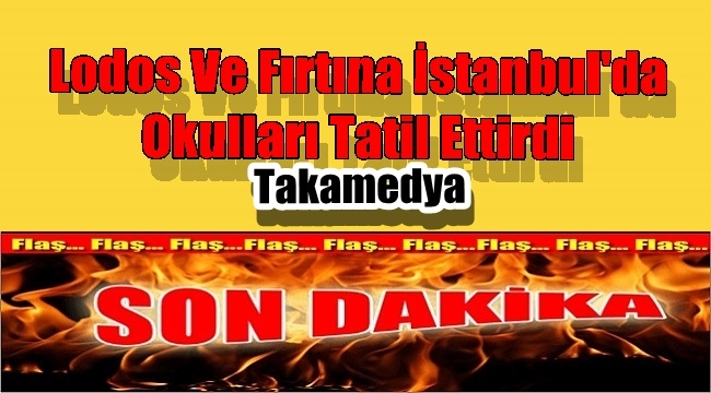 İstanbul'da Okullar Tatil Edildi